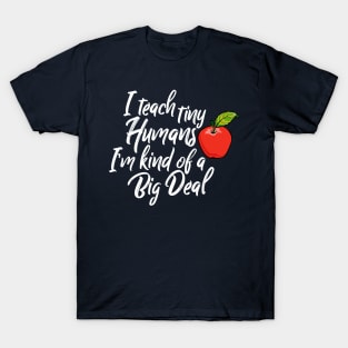 I Teach Tiny Humans I'M Kind Of A Big Deal Back To School T-Shirt